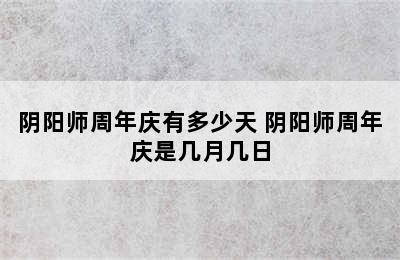 阴阳师周年庆有多少天 阴阳师周年庆是几月几日